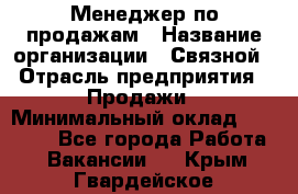 Менеджер по продажам › Название организации ­ Связной › Отрасль предприятия ­ Продажи › Минимальный оклад ­ 25 000 - Все города Работа » Вакансии   . Крым,Гвардейское